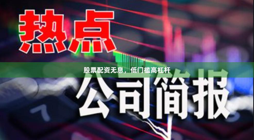 股票配资无息，低门槛高杠杆