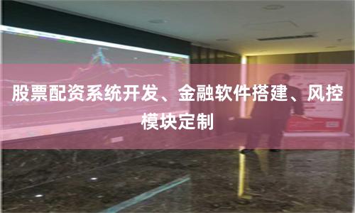 股票配资系统开发、金融软件搭建、风控模块定制