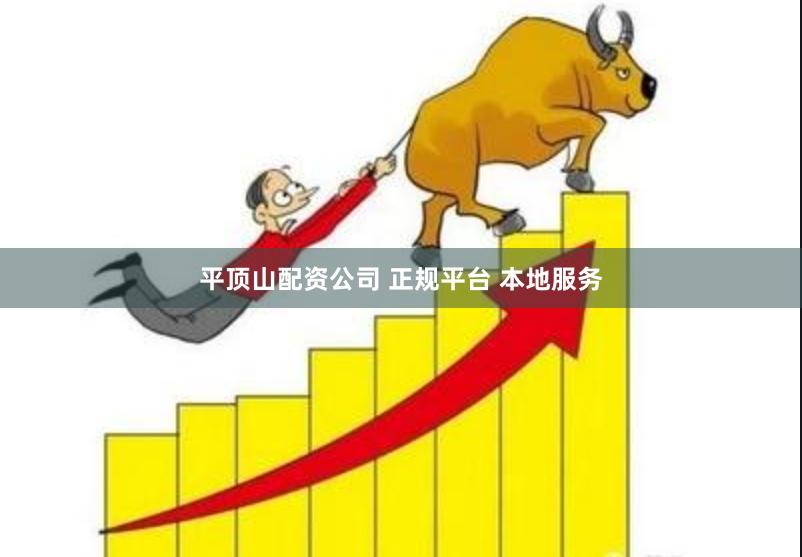 平顶山配资公司 正规平台 本地服务