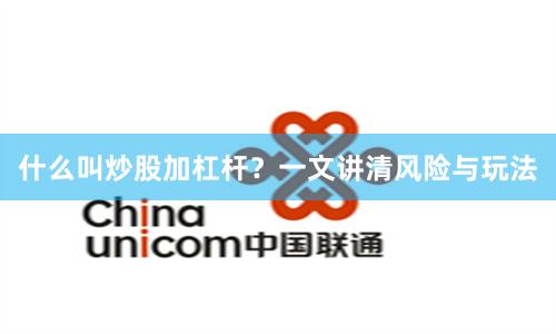 什么叫炒股加杠杆？一文讲清风险与玩法