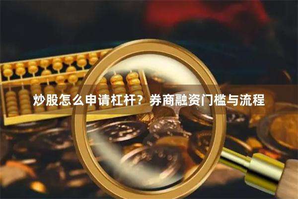 炒股怎么申请杠杆？券商融资门槛与流程